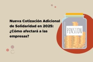 Lee más sobre el artículo Nueva Cotización Adicional de Solidaridad en 2025: ¿Cómo afectará a las empresas?